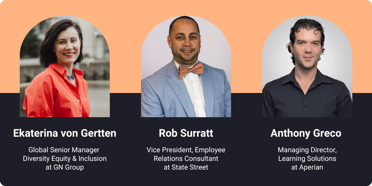 Ekaterina von Gertten, Global Senior Manager Diversity, Equity, and Inclusion at GN Group, Rob Surratt, Vice President, Employee Relations Consultant at State Street, Anthony Greco, Managing Director, Learning Solutions at Aperian